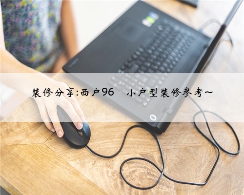 装修分享:西户96㎡小户型装修参考~