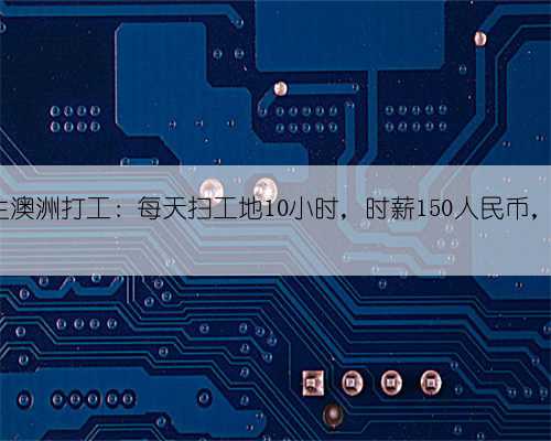 河南女生澳洲打工：每天扫工地10小时，时薪150人民币，月存2万
