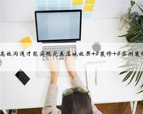 苏州装修虎丘区·滨河四季云庭，与客户现场沟通量房，好的设计离不开细致的