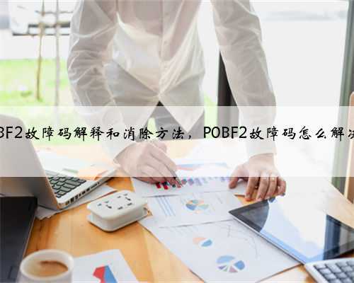 p0BF2故障码解释和消除方法,P0BF2故障码怎么解决?