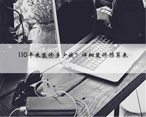 110平米装修多少钱?详细装修预算表