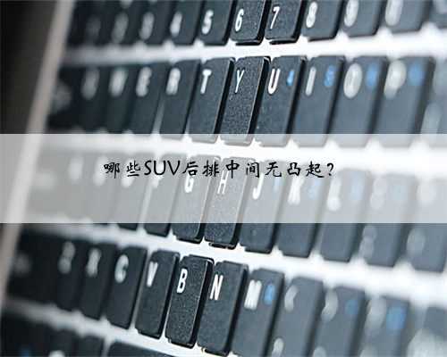 哪些SUV后排中间无凸起？