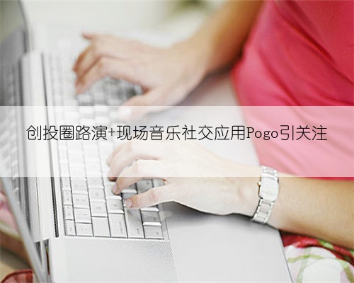 创投圈路演 现场音乐社交应用Pogo引关注